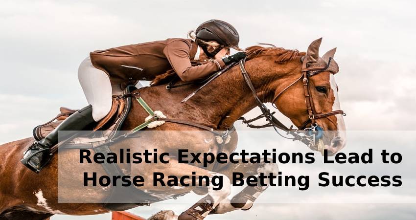 Realistic Expectations Lead to Horse Racing Betting Success